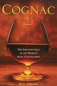 Cognac: The Seductive Saga of the World's Most Coveted Spirit