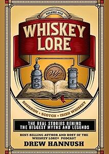 Whiskey Lore: Volume One: Bourbon, Scotch, Irish Whiskey: The Real Stories Behind the Biggest Myths and Legends